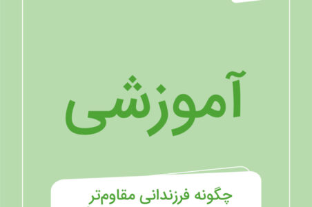 چگونه فرزندانی مقاوم‌تر در بحران‌ها پرورش دهیم؟